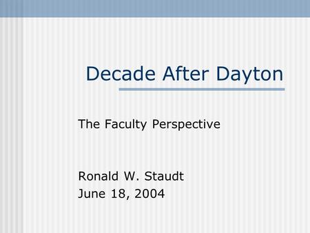 Decade After Dayton The Faculty Perspective Ronald W. Staudt June 18, 2004.