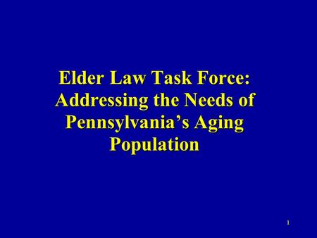 1 Elder Law Task Force: Addressing the Needs of Pennsylvania’s Aging Population.