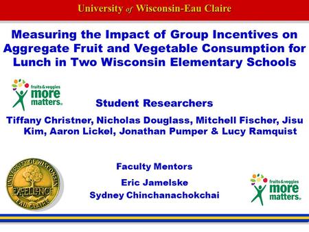 University of Wisconsin-Eau Claire Measuring the Impact of Group Incentives on Aggregate Fruit and Vegetable Consumption for Lunch in Two Wisconsin Elementary.