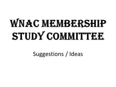 WNAC Membership Study Committee Suggestions / Ideas.