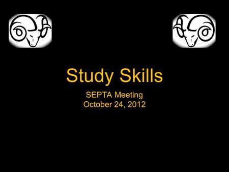 Study Skills SEPTA Meeting October 24, 2012. Study Skills