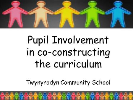 Pupil Involvement in co-constructing the curriculum Twynyrodyn Community School.