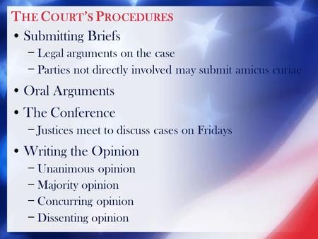 T HE C OURT ’ S P ROCEDURES Submitting Briefs − Legal arguments on the case − Parties not directly involved may submit amicus curiae Oral Arguments The.