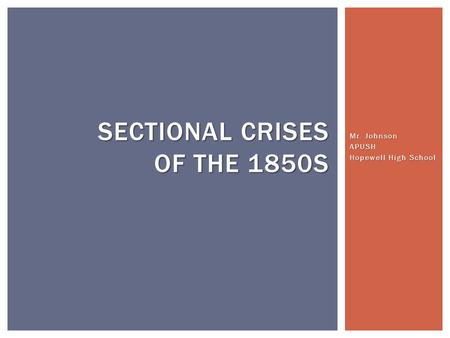 Mr. Johnson APUSH Hopewell High School SECTIONAL CRISES OF THE 1850S.