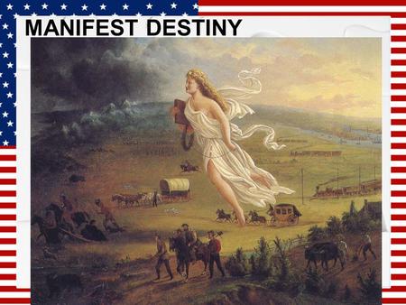 MANIFEST DESTINY Chapter 15. Manifest Destiny Obvious Fate John O’Sullivan, a newspaper editor first used the expression and argued that Americans had.