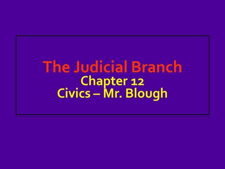 The Judicial Branch Chapter 12 Civics – Mr. Blough.