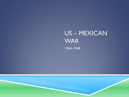 US – MEXICAN WAR 1846-1848. TENSION BUILDS  After Texas was annexed by the US the Mexican government and people feared that the US would not be happy.