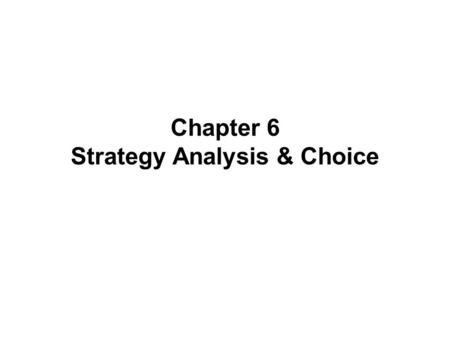 Chapter 6 Strategy Analysis & Choice