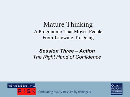 Session Three – Action The Right Hand of Confidence Mature Thinking A Programme That Moves People From Knowing To Doing.