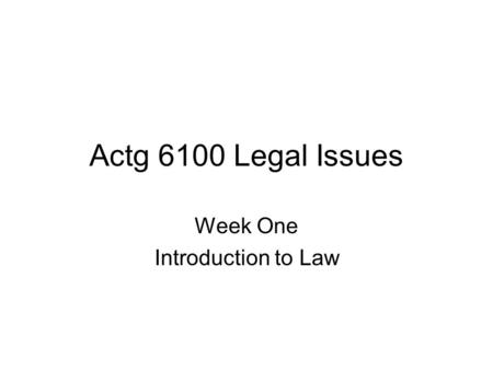 Actg 6100 Legal Issues Week One Introduction to Law.