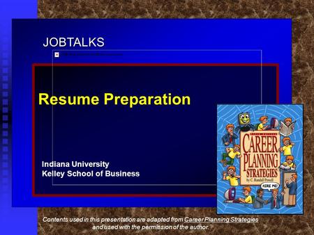 JOBTALKS Resume Preparation Indiana University Kelley School of Business Contents used in this presentation are adapted from Career Planning Strategies.