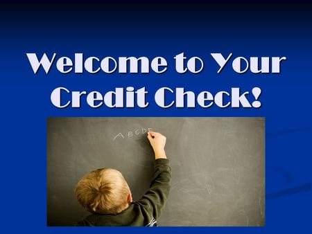 Welcome to Your Credit Check!. Please write your name and your counselor’s name on your paper Ms. O’QuinnA --Cl Ms. WooldridgeCm--Gom Mrs. KellyGon-Leu.