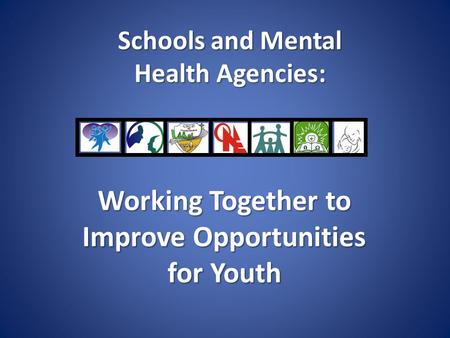 Schools and Mental Health Agencies: Working Together to Improve Opportunities for Youth.