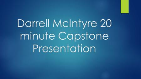 Darrell McIntyre 20 minute Capstone Presentation.