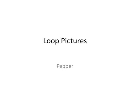 Loop Pictures Pepper. Show a picture in your program Add the picture drawing knowledge – import javalib.worldimages.*; – import java.awt.Color; Create.