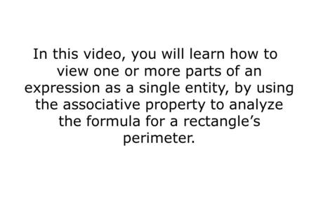 In this video, you will learn how to view one or more parts of an expression as a single entity, by using the associative property to analyze the formula.