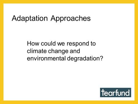 Adaptation Approaches How could we respond to climate change and environmental degradation?