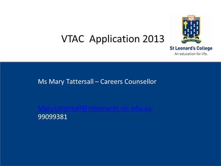 St Leonard’s College Subheading if needed VTAC Application 2013 Ms Mary Tattersall – Careers Counsellor 99099381.