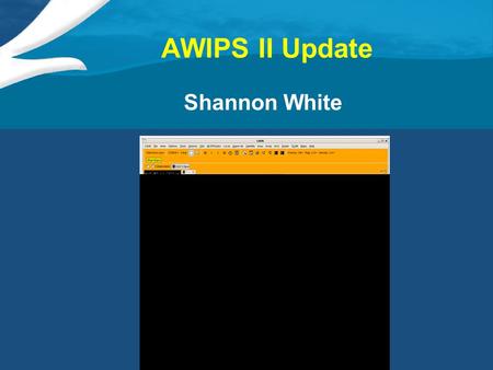 AWIPS II Update Shannon White. AWIPS I Status Due to the AWIPS II transition, only critical bug fixes have been deployed in the last year With the delay.