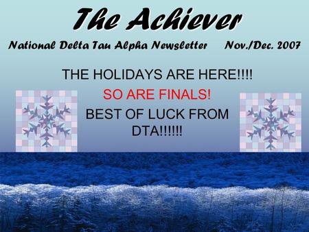 The Achiever The Achiever National Delta Tau Alpha Newsletter Nov./Dec. 2007 THE HOLIDAYS ARE HERE!!!! SO ARE FINALS! BEST OF LUCK FROM DTA!!!!!!