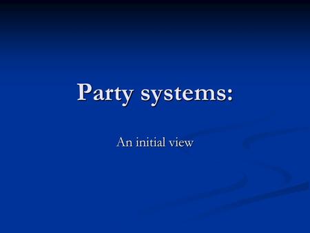 Party systems: An initial view. Midterm Thursday, Feb. 26 th Thursday, Feb. 26 th Two parts: Two parts: Part I Short essays: Briefly comment on the validity.