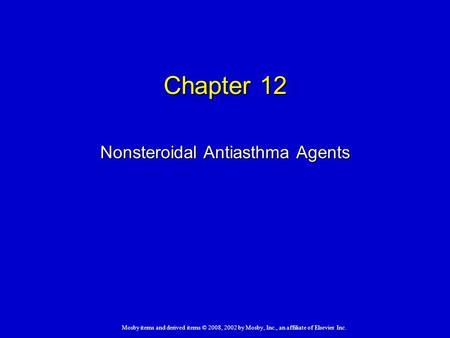 Mosby items and derived items © 2008, 2002 by Mosby, Inc., an affiliate of Elsevier Inc. Chapter 12 Nonsteroidal Antiasthma Agents.