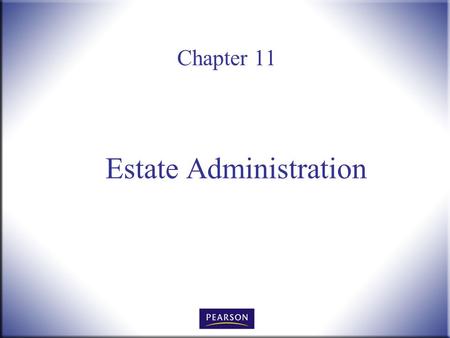 Chapter 11 Estate Administration. Wills, Trusts, and Estates Administration, 3e Herskowitz 2 © 2011, 2007, 2001 Pearson Higher Education, Upper Saddle.