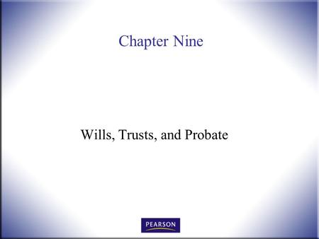 Chapter Nine Wills, Trusts, and Probate. Introduction to Law, 4 th Edition Hames and Ekern © 2010 Pearson Higher Education, Upper Saddle River, NJ 07458.