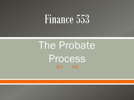  The Probate Process.  Probate – the legal process through which a decedent’s assets, that are not automatically transferred at death to their “rightful”