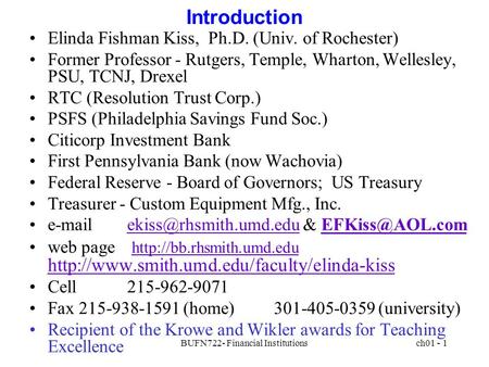 BUFN722- Financial Institutionsch01 - 1 Introduction Elinda Fishman Kiss, Ph.D. (Univ. of Rochester) Former Professor - Rutgers, Temple, Wharton, Wellesley,