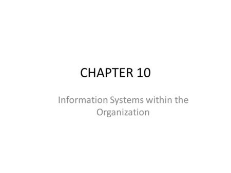 CHAPTER 10 Information Systems within the Organization.