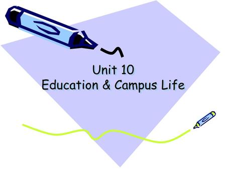 Unit 10 Education & Campus Life. Aims Give feedback about assessment Understand people talking about education and campus life Enable the students to.