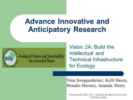 Advance Innovative and Anticipatory Research Vision 2A: Build the Intellectual and Technical Infrastructure for Ecology Nina Sweppenheiser, Kelli Sheets,