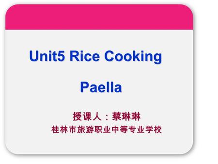 Paella 授课人：蔡琳琳桂林市旅游职业中等专业学校 Unit5 Rice Cooking. Please translate:  西班牙海鲜饭 Answer: Paella [pa ɪ 'elə] Answer: Paella [pa ɪ 'elə]