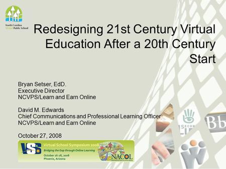 Bryan Setser, EdD. Executive Director NCVPS/Learn and Earn Online David M. Edwards Chief Communications and Professional Learning Officer NCVPS/Learn and.