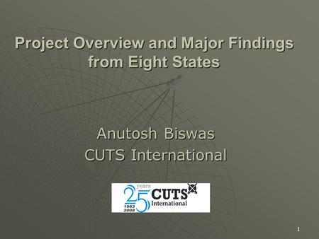 1 Project Overview and Major Findings from Eight States Anutosh Biswas CUTS International.