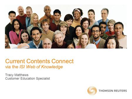 Current Contents Connect via the ISI Web of Knowledge Tracy Matthews Customer Education Specialist.