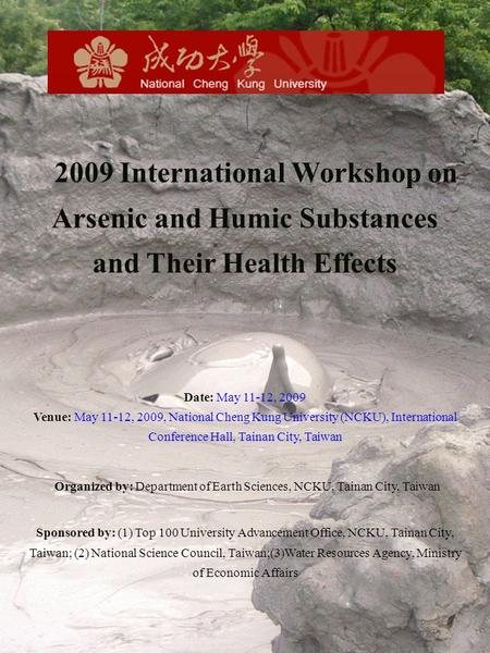 2009 International Workshop on Arsenic and Humic Substances and Their Health Effects Date: May 11-12, 2009 Venue: May 11-12, 2009, National Cheng Kung.