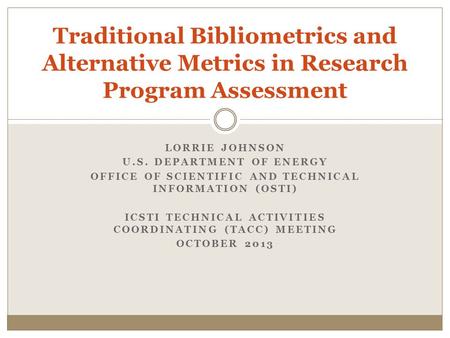 LORRIE JOHNSON U.S. DEPARTMENT OF ENERGY OFFICE OF SCIENTIFIC AND TECHNICAL INFORMATION (OSTI) ICSTI TECHNICAL ACTIVITIES COORDINATING (TACC) MEETING OCTOBER.