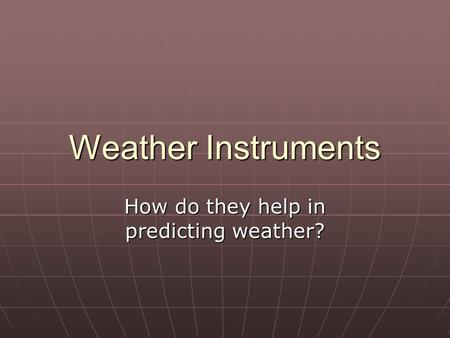 Weather Instruments How do they help in predicting weather?