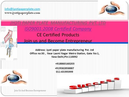 Address: Jyoti paper plate manufacturing Pvt. Ltd Office no:30, Near Laxmi Nagar Metro Station, Gate No:1, New Delhi,Pin:110092 +918860160203 +919582858887.