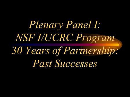 Plenary Panel I: NSF I/UCRC Program 30 Years of Partnership: Past Successes.