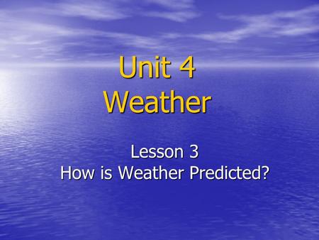 Unit 4 Weather Lesson 3 How is Weather Predicted?.