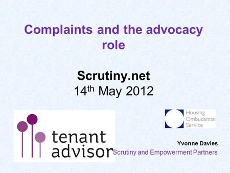 Complaints and the advocacy role Scrutiny.net 14 th May 2012 Yvonne Davies Scrutiny and Empowerment Partners.