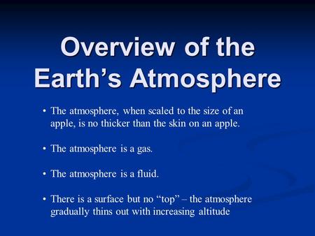 Overview of the Earth’s Atmosphere The atmosphere, when scaled to the size of an apple, is no thicker than the skin on an apple. The atmosphere is a gas.