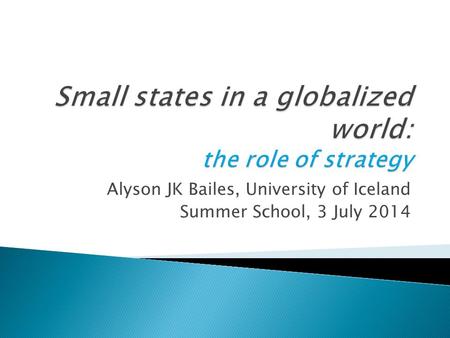 Alyson JK Bailes, University of Iceland Summer School, 3 July 2014.