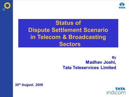 MobileOne ™ helping the world goMobile™ 30 th August, 2008 Status of Dispute Settlement Scenario in Telecom & Broadcasting Sectors By Madhav Joshi, Tata.