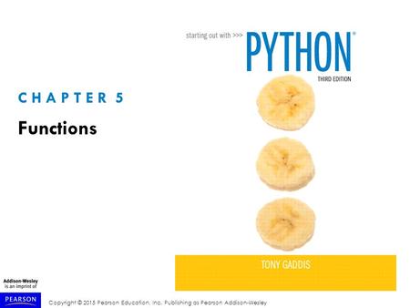 Copyright © 2015 Pearson Education, Inc. Publishing as Pearson Addison-Wesley C H A P T E R 5 Functions.