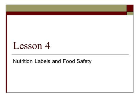 Lesson 4 Nutrition Labels and Food Safety. Nutrition Label Basics  Labels tell you about nutritional value and lists ingredients used to make the food.