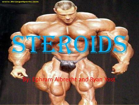 Steroids By: Ephram Albrecht and Ryan Yost Facts about the Steroids 1.Steroids are a man-made substances that promote muscle growth. 2.Steroids are only.